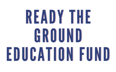 Ready the Ground Education Fund