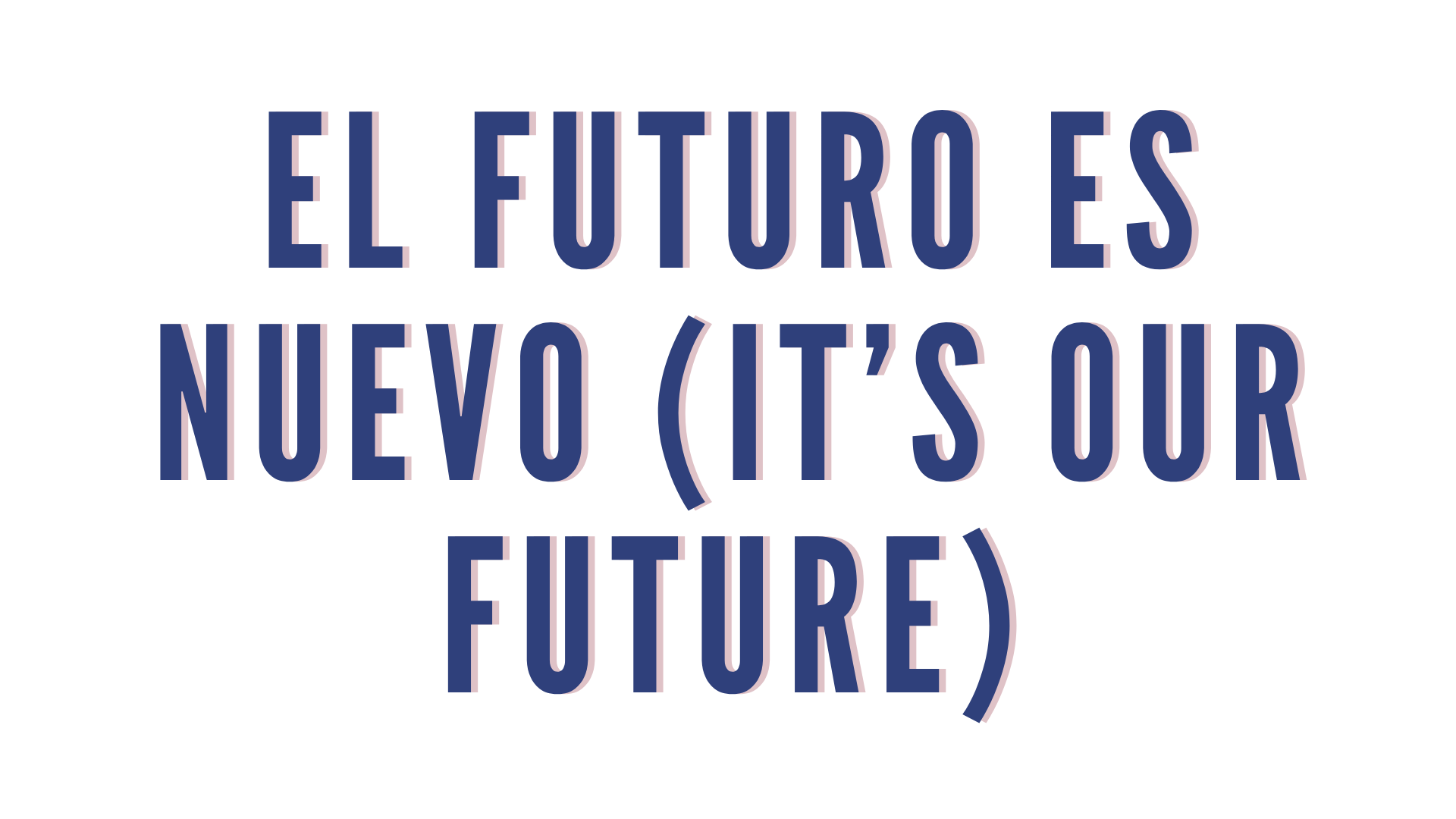 El Futuro Es Nuevo (It's Our Future)